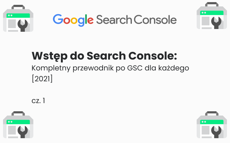 [Cz. 1] Wstęp do Google Search Console: kompletny przewodnik dla każdego [2021]